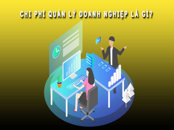 Chi phí quản lý doanh nghiệp là gì? Chi phí quản lý doanh nghiệp là gì?