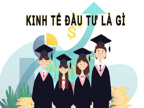 Kinh tế đầu tư là gì Kinh tế đầu tư là gì ra trường làm gì lương bao nhiêu