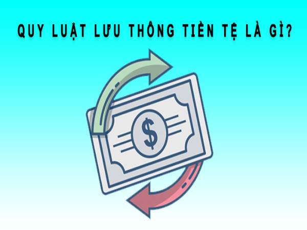 Quy luật lưu thông tiền tệ là gì? Quy luật lưu thông tiền tệ là gì?
