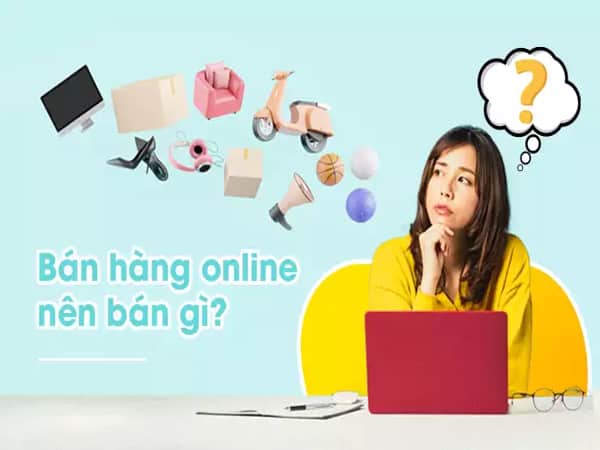 Bán hàng online nên bán gì