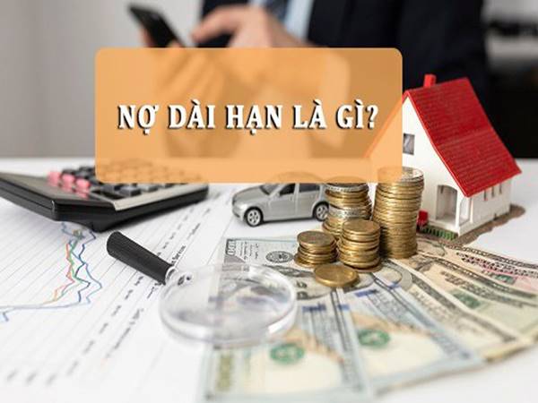 Nợ dài hạn là gì? Giải đáp Nợ dài hạn là gì? Giải đáp
