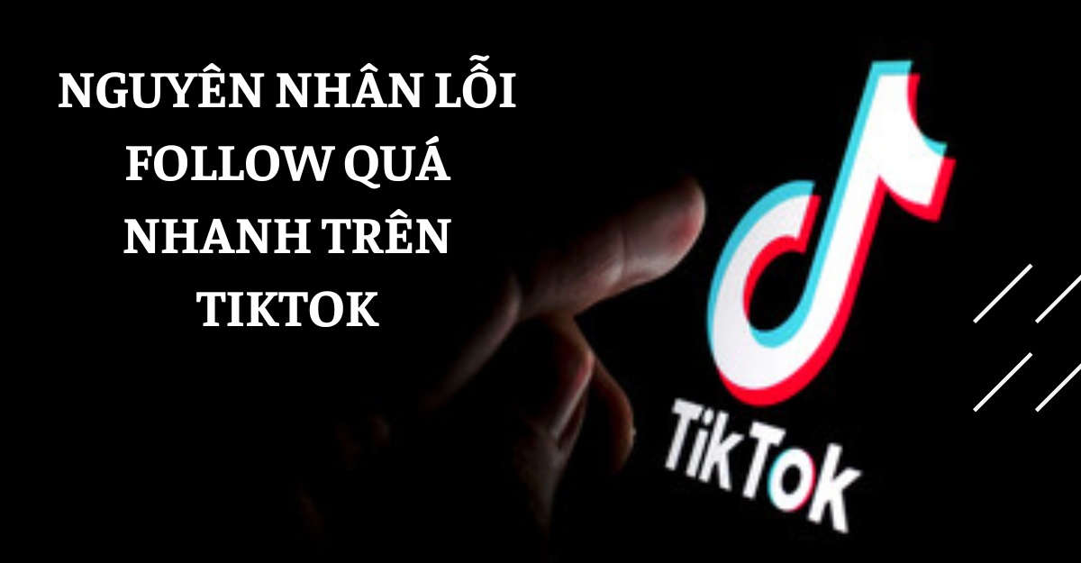 Nguyên nhân gây ra lỗi Follow nhanh trên TikTok Nguyên nhân gây ra lỗi Follow nhanh trên TikTok