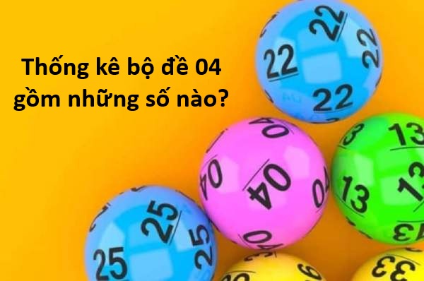 Thống kê bộ đề 04 gồm những số nào chi tiết?
