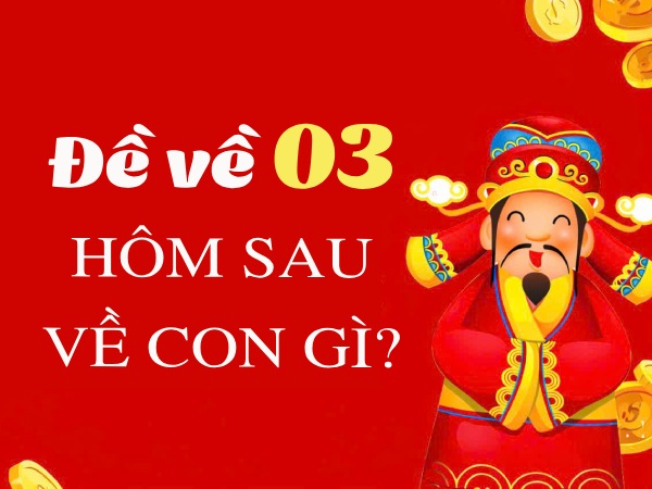 Thống kê đề về 03 hôm sau đánh con gì sinh sôi tài lộc?