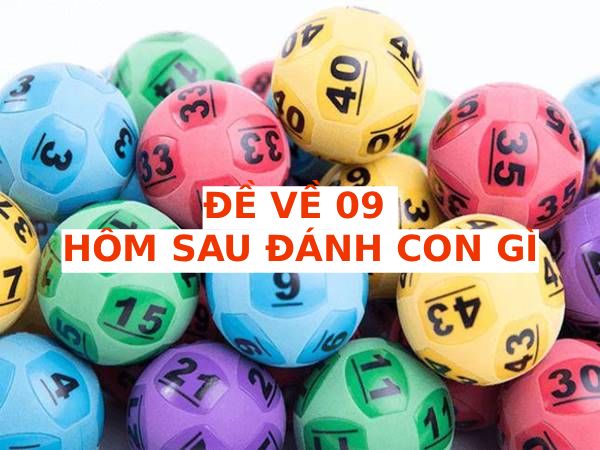 Hôm trước đề về 09 hôm sau ra con gì may mắn phát tài Hôm trước đề về 09 hôm sau ra con gì may mắn phát tài
