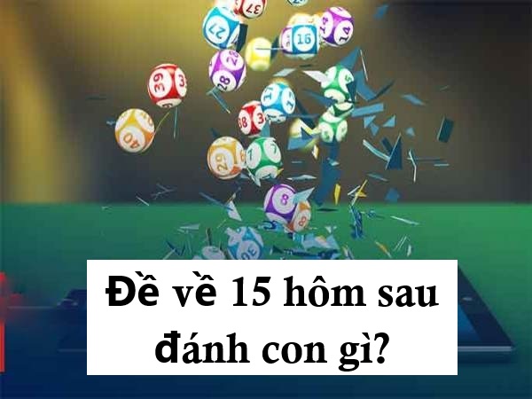 Dự đoán đề về 15 hôm sau đánh con gì theo phương pháp khác